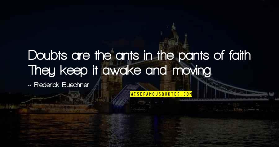 Keep Faith Quotes By Frederick Buechner: Doubts are the ants in the pants of