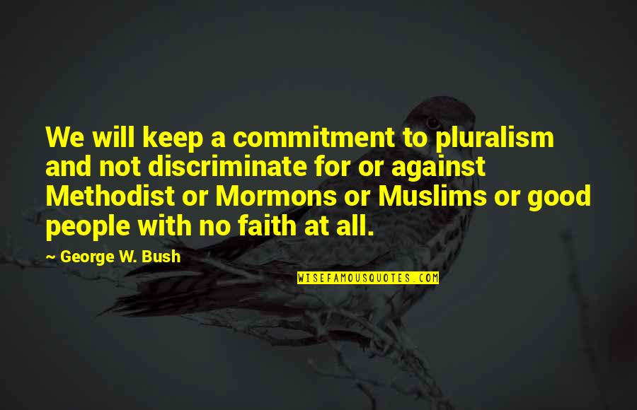 Keep Faith Quotes By George W. Bush: We will keep a commitment to pluralism and