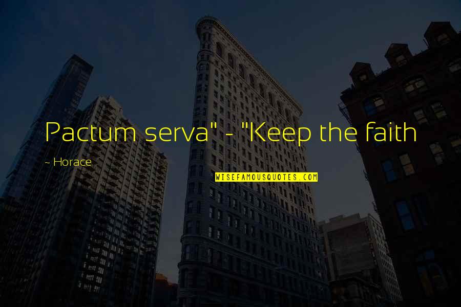 Keep Faith Quotes By Horace: Pactum serva" - "Keep the faith