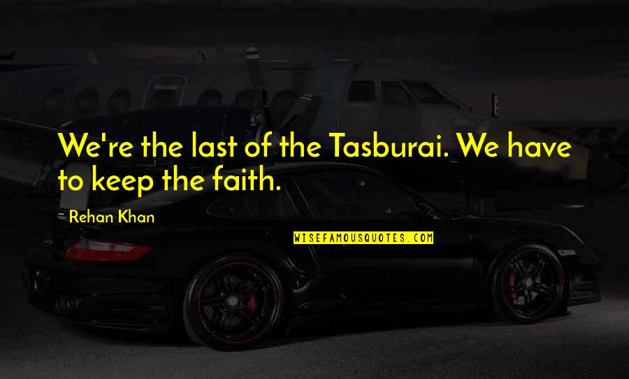 Keep Faith Quotes By Rehan Khan: We're the last of the Tasburai. We have