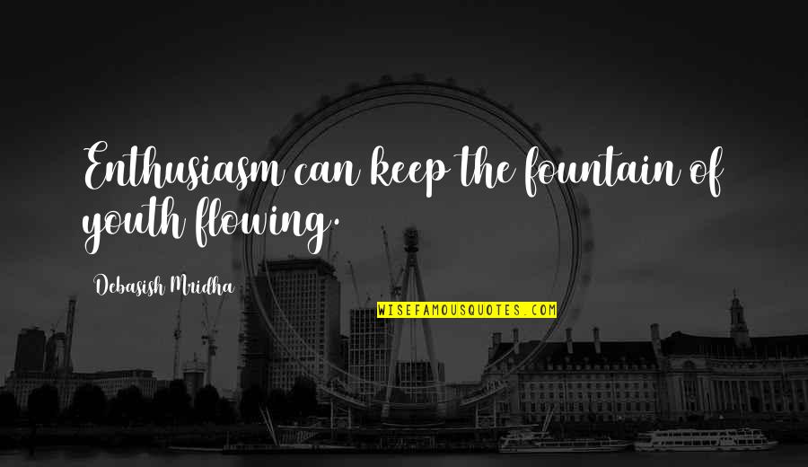 Keep Feeling Quotes By Debasish Mridha: Enthusiasm can keep the fountain of youth flowing.