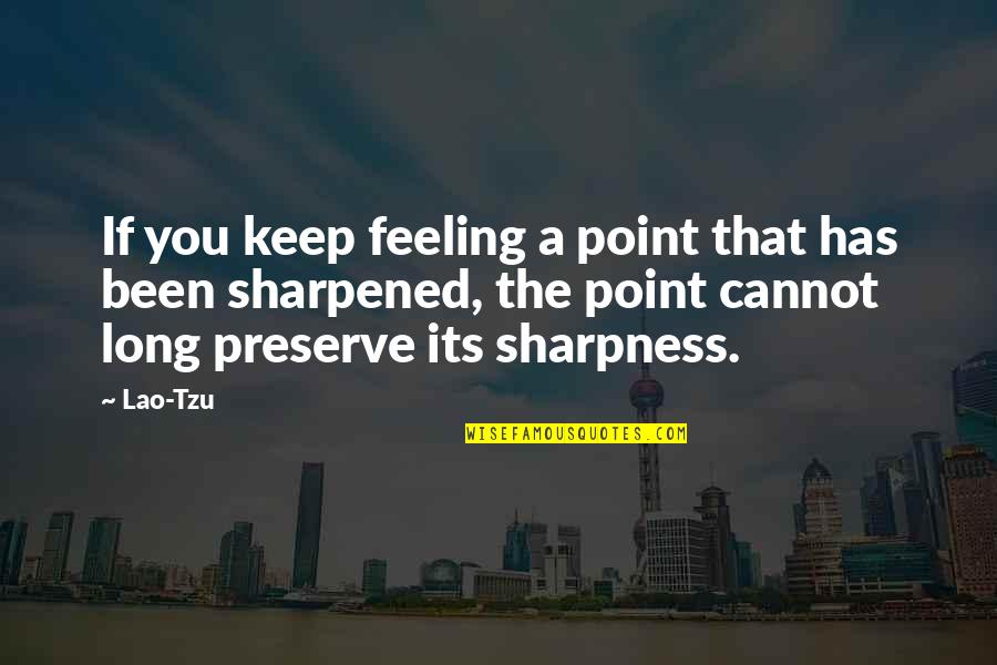 Keep Feeling Quotes By Lao-Tzu: If you keep feeling a point that has