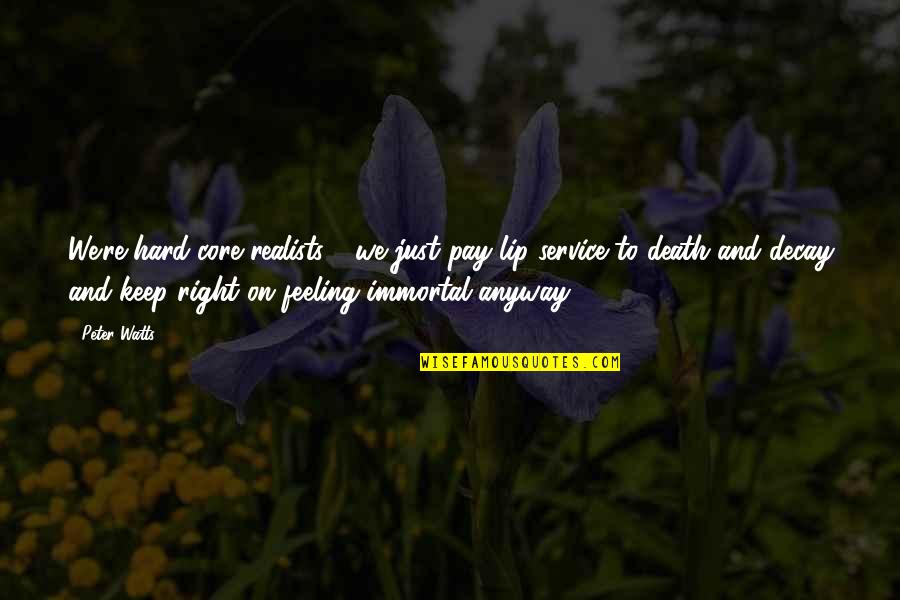 Keep Feeling Quotes By Peter Watts: We're hard-core realists - we just pay lip