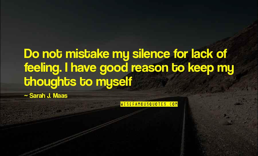 Keep Feeling Quotes By Sarah J. Maas: Do not mistake my silence for lack of