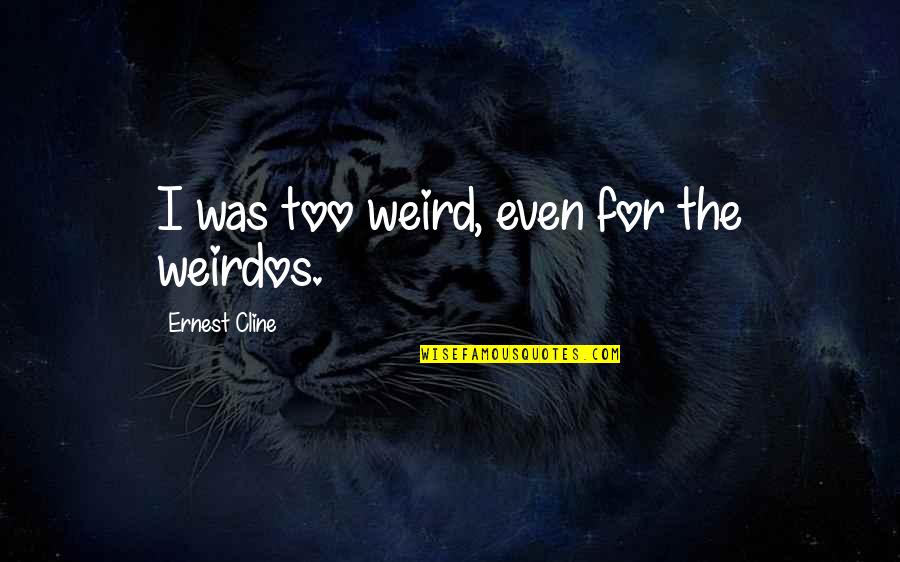 Keep Few Friends Quotes By Ernest Cline: I was too weird, even for the weirdos. Keep Few Friends Quotes By Ernest Cline: I was too weird, even for the weirdos.