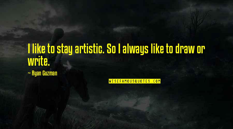 Keep Fighting Motivational Quotes By Ryan Guzman: I like to stay artistic. So I always