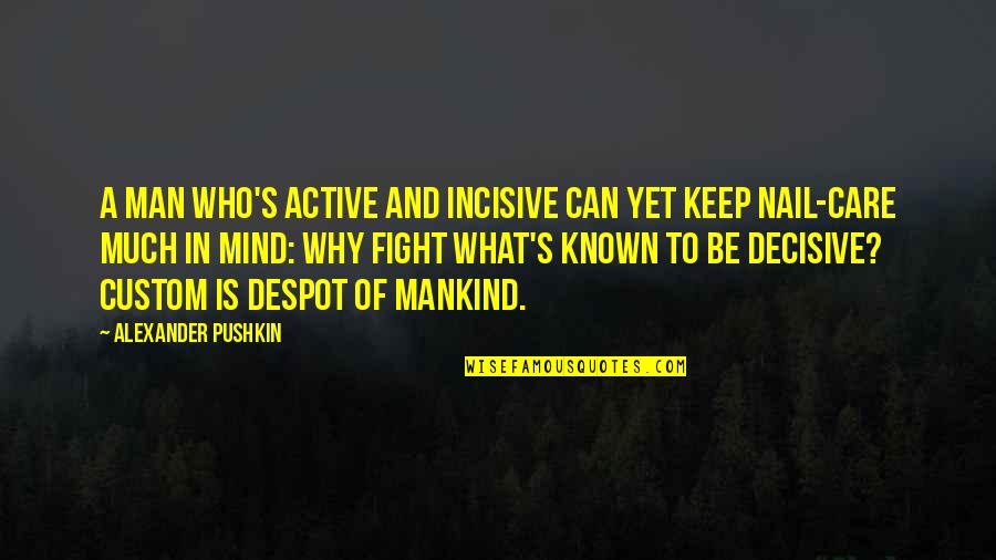 Keep Fighting Quotes By Alexander Pushkin: A man who's active and incisive can yet