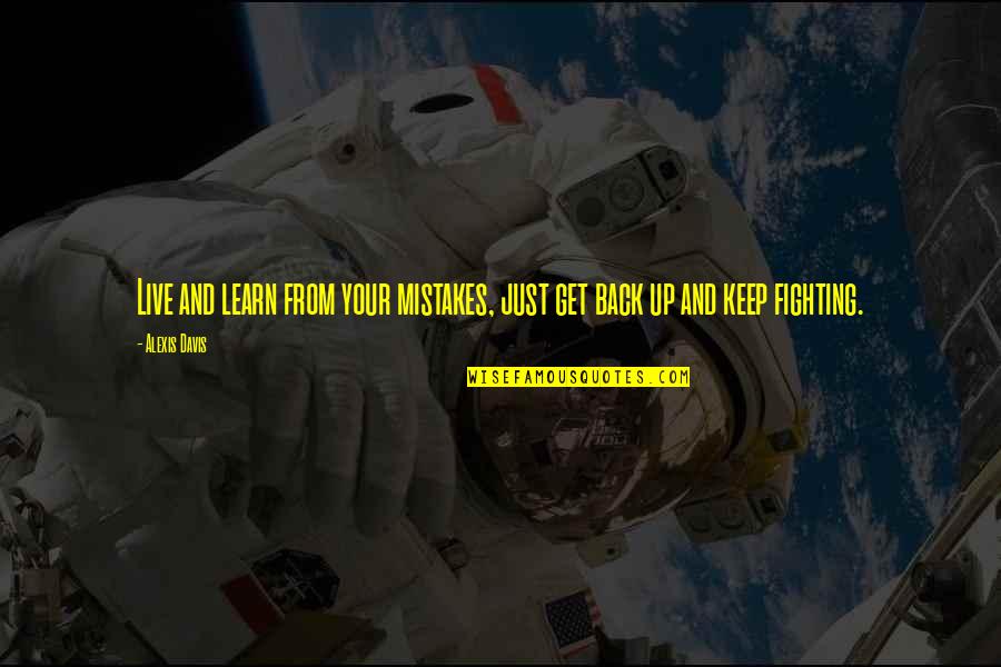 Keep Fighting Quotes By Alexis Davis: Live and learn from your mistakes, just get