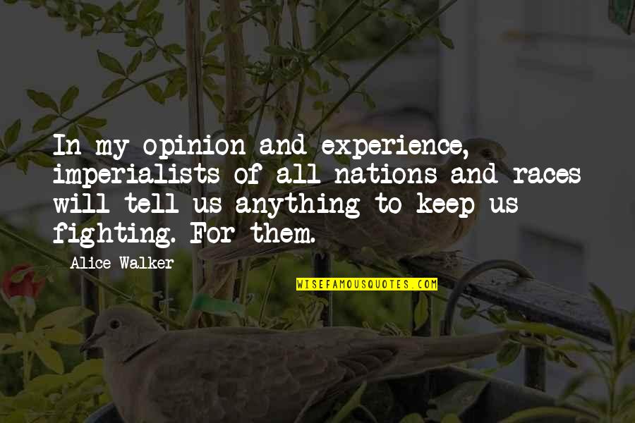 Keep Fighting Quotes By Alice Walker: In my opinion and experience, imperialists of all