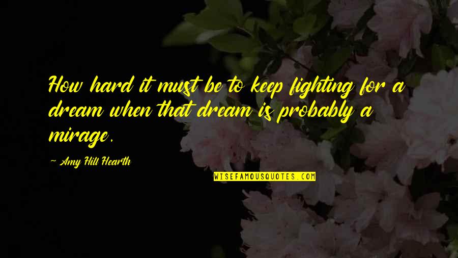 Keep Fighting Quotes By Amy Hill Hearth: How hard it must be to keep fighting