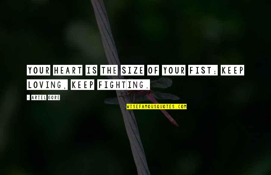 Keep Fighting Quotes By Ariel Gore: Your heart is the size of your fist;