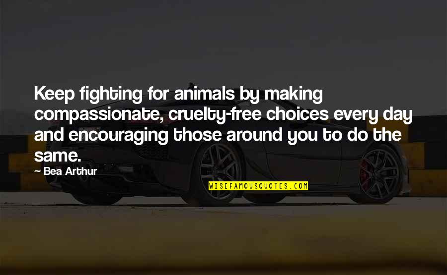 Keep Fighting Quotes By Bea Arthur: Keep fighting for animals by making compassionate, cruelty-free