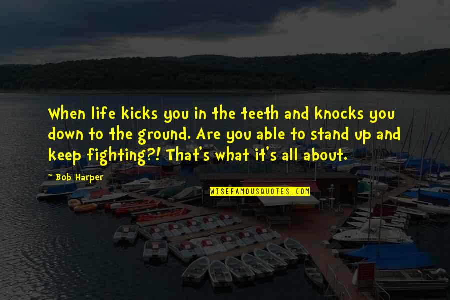 Keep Fighting Quotes By Bob Harper: When life kicks you in the teeth and