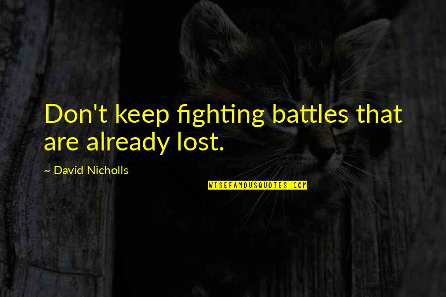 Keep Fighting Quotes By David Nicholls: Don't keep fighting battles that are already lost.