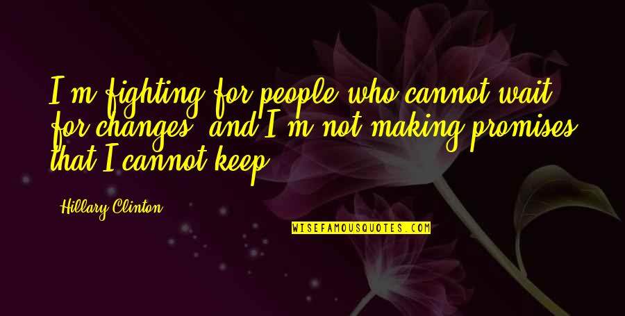 Keep Fighting Quotes By Hillary Clinton: I'm fighting for people who cannot wait for