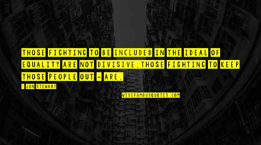 Keep Fighting Quotes By Jon Stewart: Those fighting to be included in the ideal