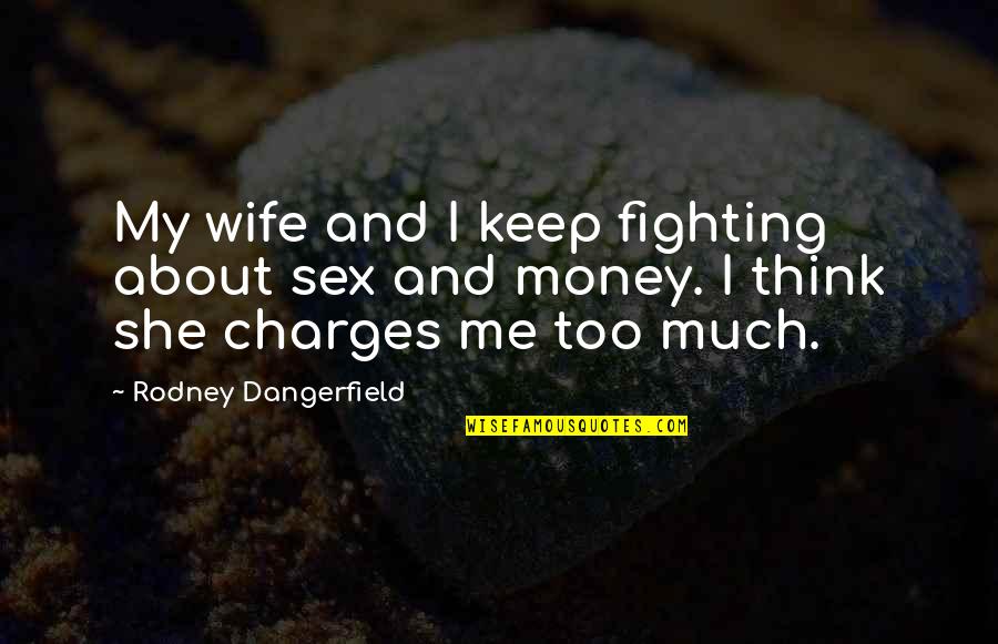 Keep Fighting Quotes By Rodney Dangerfield: My wife and I keep fighting about sex