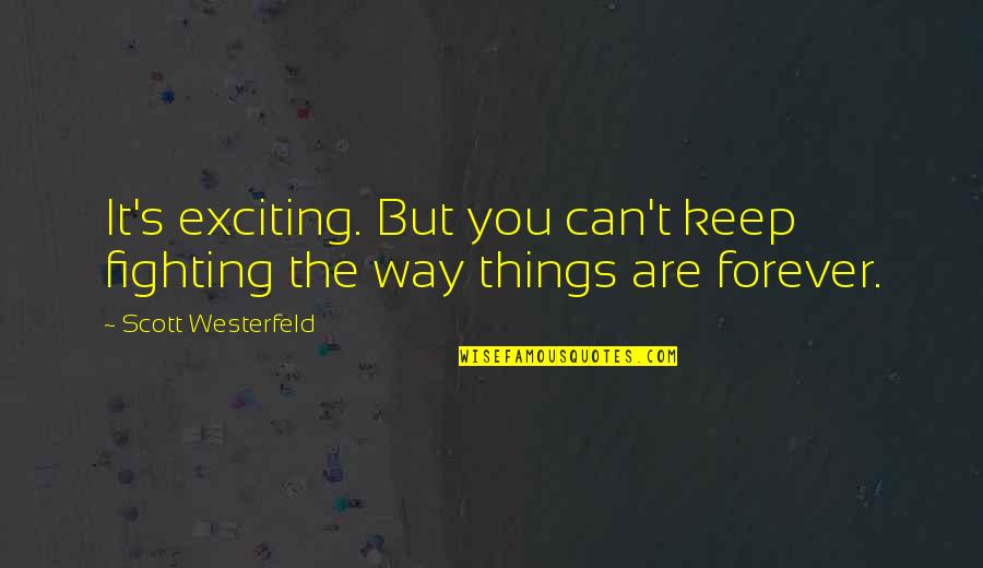 Keep Fighting Quotes By Scott Westerfeld: It's exciting. But you can't keep fighting the