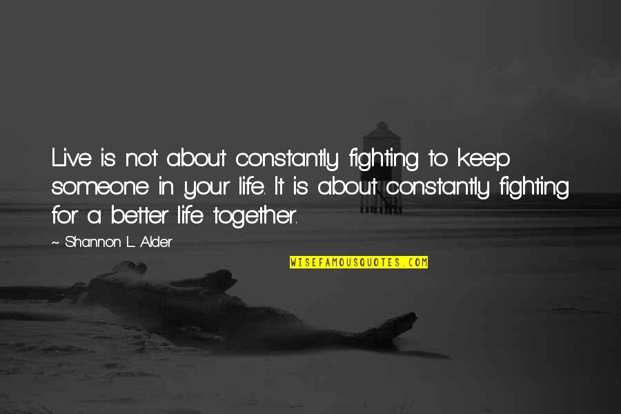 Keep Fighting Quotes By Shannon L. Alder: Live is not about constantly fighting to keep