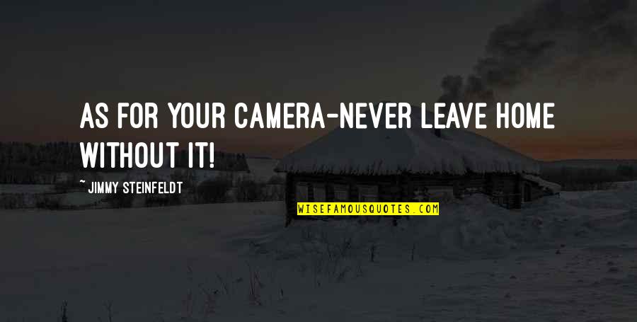 Keep Fighting Relationship Quotes By Jimmy Steinfeldt: As for your camera-never leave home without it!
