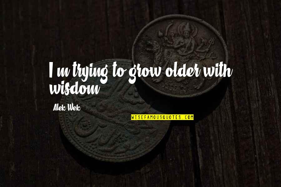 Keep Fighting Tattoo Quotes By Alek Wek: I'm trying to grow older with wisdom.