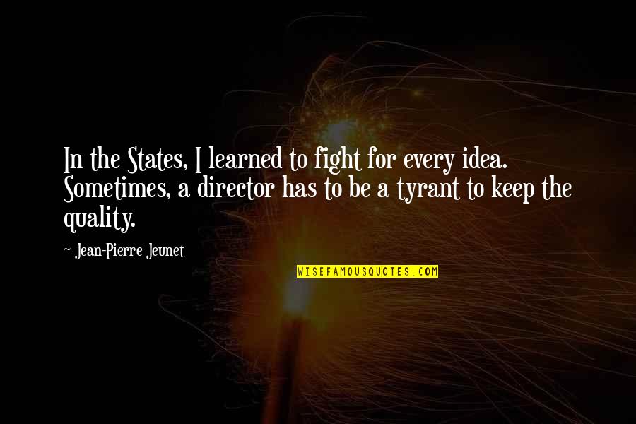 Keep Fighting The Fight Quotes By Jean-Pierre Jeunet: In the States, I learned to fight for Keep Fighting The Fight Quotes By Jean-Pierre Jeunet: In the States, I learned to fight for