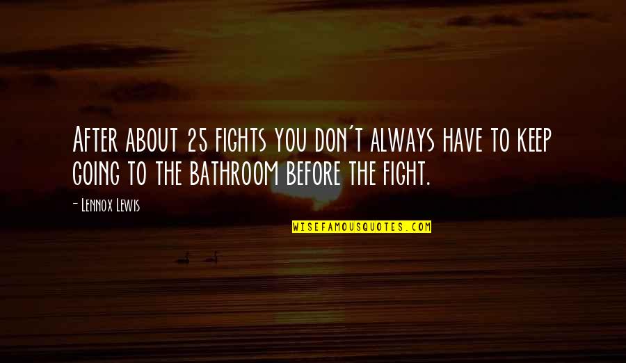 Keep Fighting The Fight Quotes By Lennox Lewis: After about 25 fights you don't always have Keep Fighting The Fight Quotes By Lennox Lewis: After about 25 fights you don't always have
