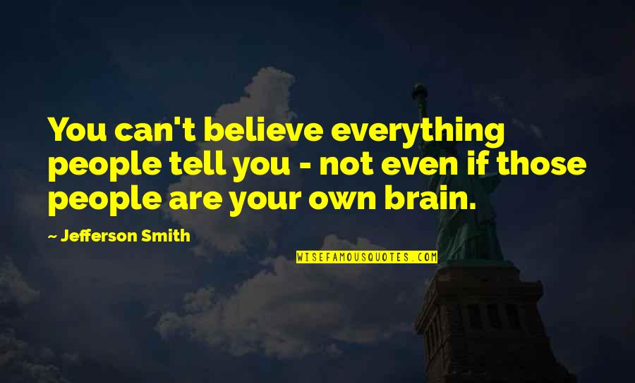 Keep Fighting Your Battles Quotes By Jefferson Smith: You can't believe everything people tell you - Keep Fighting Your Battles Quotes By Jefferson Smith: You can't believe everything people tell you -