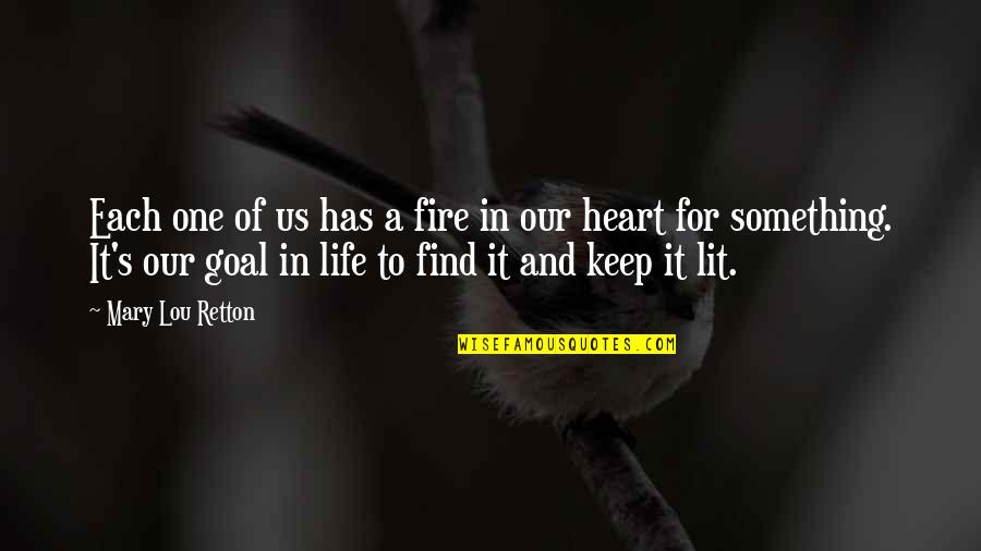 Keep Fire In Your Life Quotes By Mary Lou Retton: Each one of us has a fire in Keep Fire In Your Life Quotes By Mary Lou Retton: Each one of us has a fire in