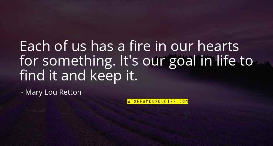 Keep Fire In Your Life Quotes By Mary Lou Retton: Each of us has a fire in our