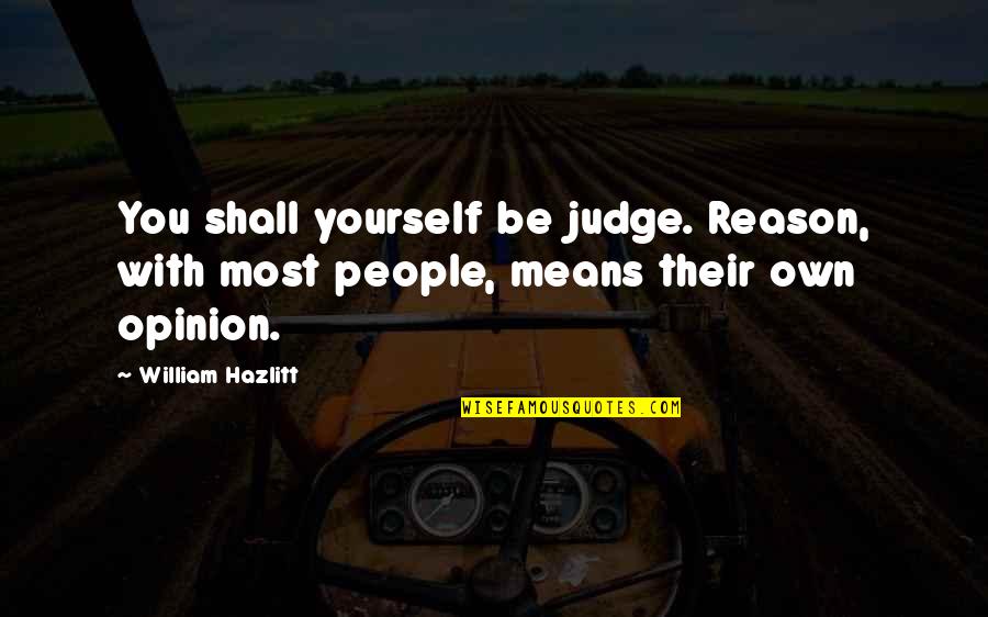 Keep Fit And Healthy Quotes By William Hazlitt: You shall yourself be judge. Reason, with most