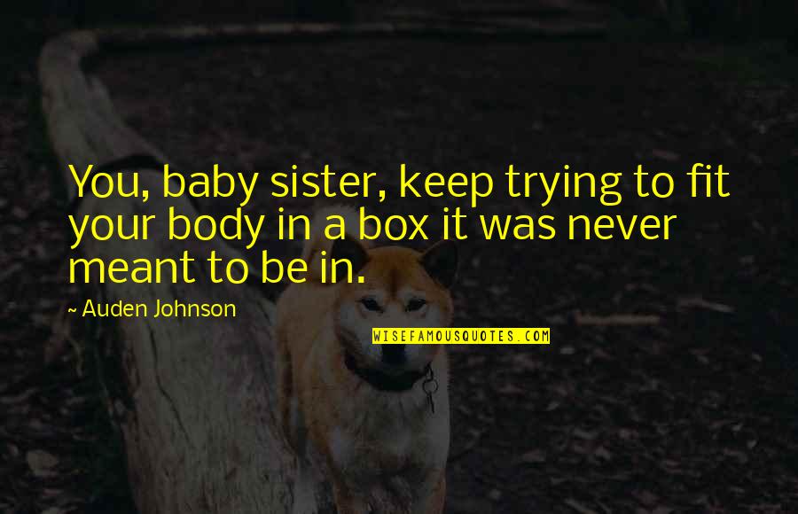 Keep Fit Quotes By Auden Johnson: You, baby sister, keep trying to fit your