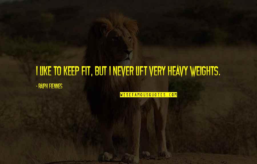 Keep Fit Quotes By Ralph Fiennes: I like to keep fit, but I never