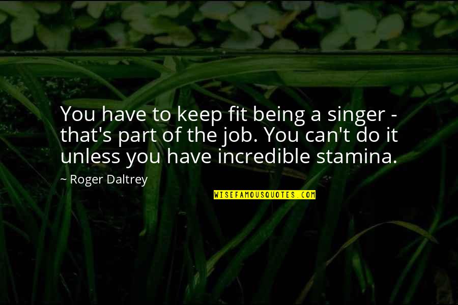 Keep Fit Quotes By Roger Daltrey: You have to keep fit being a singer