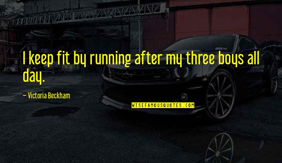Keep Fit Quotes By Victoria Beckham: I keep fit by running after my three