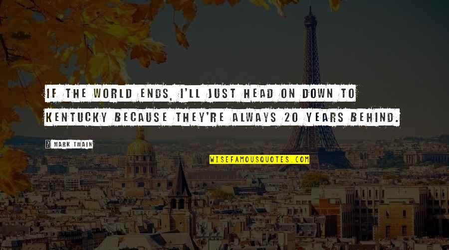 Keep Flourishing Quotes By Mark Twain: If the world ends, I'll just head on Keep Flourishing Quotes By Mark Twain: If the world ends, I'll just head on