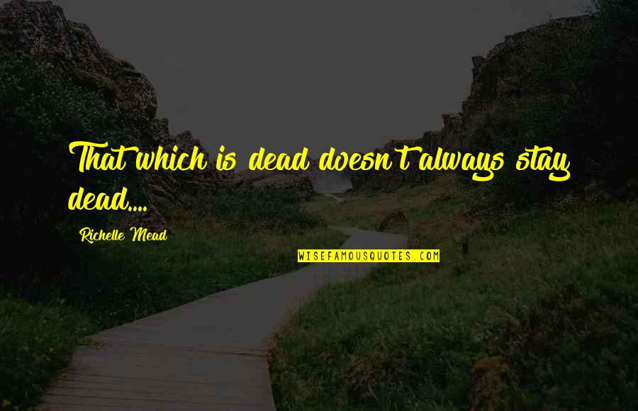Keep Flourishing Quotes By Richelle Mead: That which is dead doesn't always stay dead.... Keep Flourishing Quotes By Richelle Mead: That which is dead doesn't always stay dead....