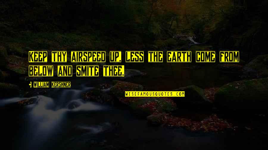 Keep Flying Quotes By William Kershner: Keep thy airspeed up, less the earth come Keep Flying Quotes By William Kershner: Keep thy airspeed up, less the earth come