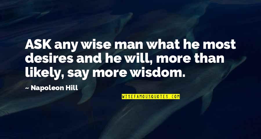 Keep Fooling Yourself Quotes By Napoleon Hill: ASK any wise man what he most desires