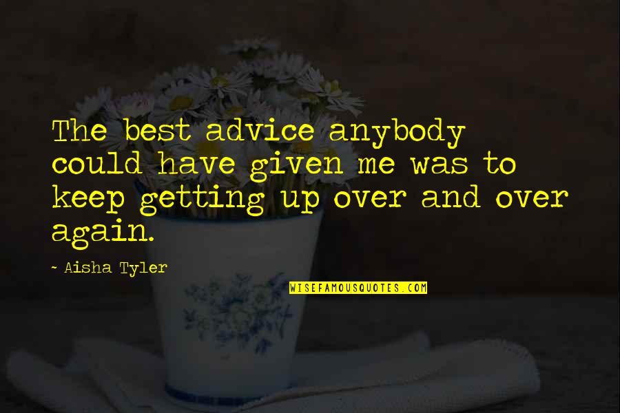 Keep Getting Up Quotes By Aisha Tyler: The best advice anybody could have given me