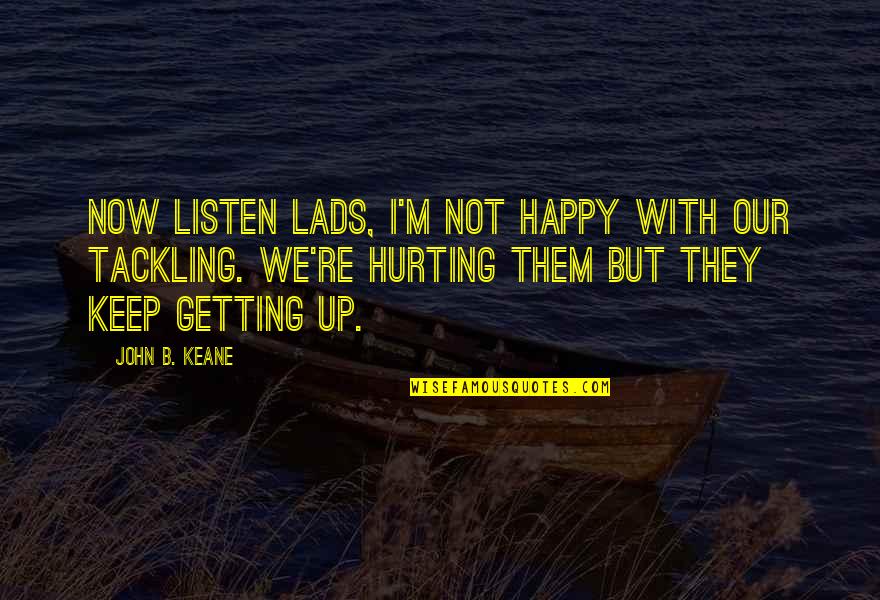 Keep Getting Up Quotes By John B. Keane: Now listen lads, I'm not happy with our