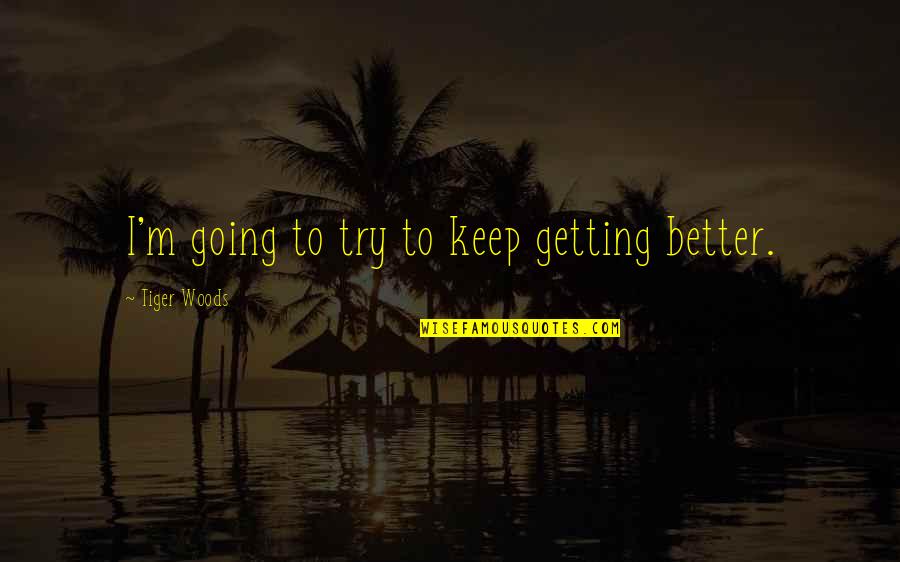 Keep Getting Up Quotes By Tiger Woods: I'm going to try to keep getting better.