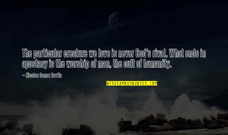 Keep Glowing Quotes By Nicolas Gomez Davila: The particular creature we love is never God's