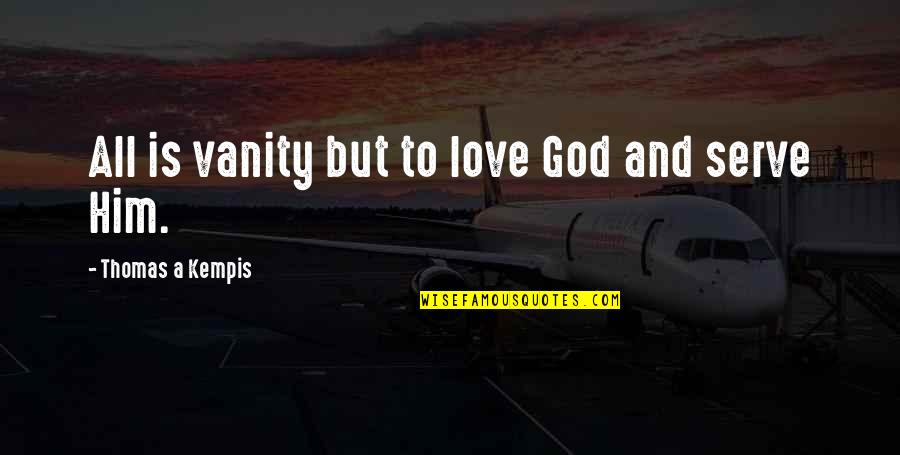 Keep Glowing Quotes By Thomas A Kempis: All is vanity but to love God and