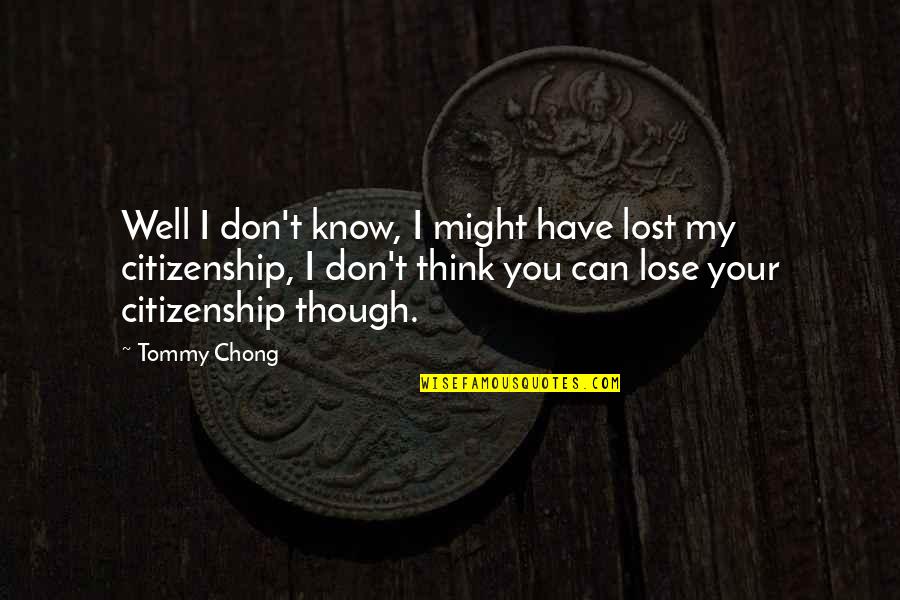 Keep Glowing Quotes By Tommy Chong: Well I don't know, I might have lost