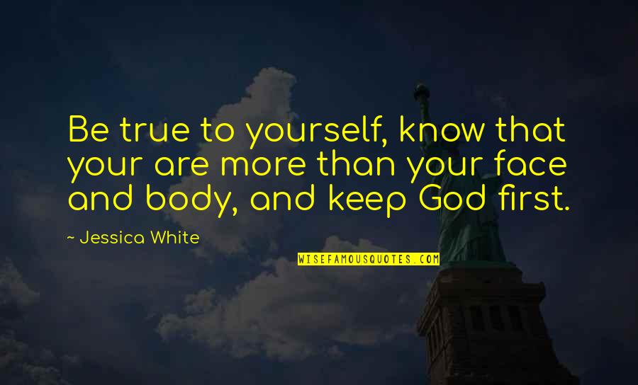 Keep God First Quotes By Jessica White: Be true to yourself, know that your are
