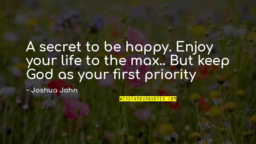Keep God First Quotes By Joshua John: A secret to be happy. Enjoy your life