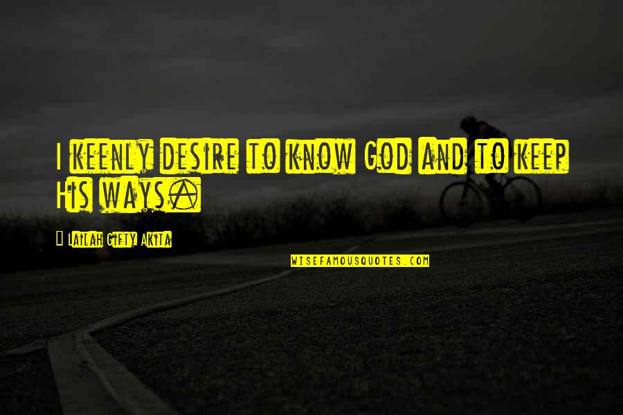 Keep God In Your Life Quotes By Lailah Gifty Akita: I keenly desire to know God and to Keep God In Your Life Quotes By Lailah Gifty Akita: I keenly desire to know God and to