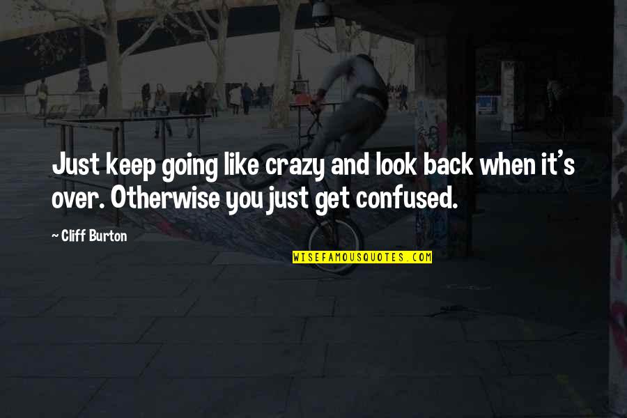 Keep Going Back Quotes By Cliff Burton: Just keep going like crazy and look back