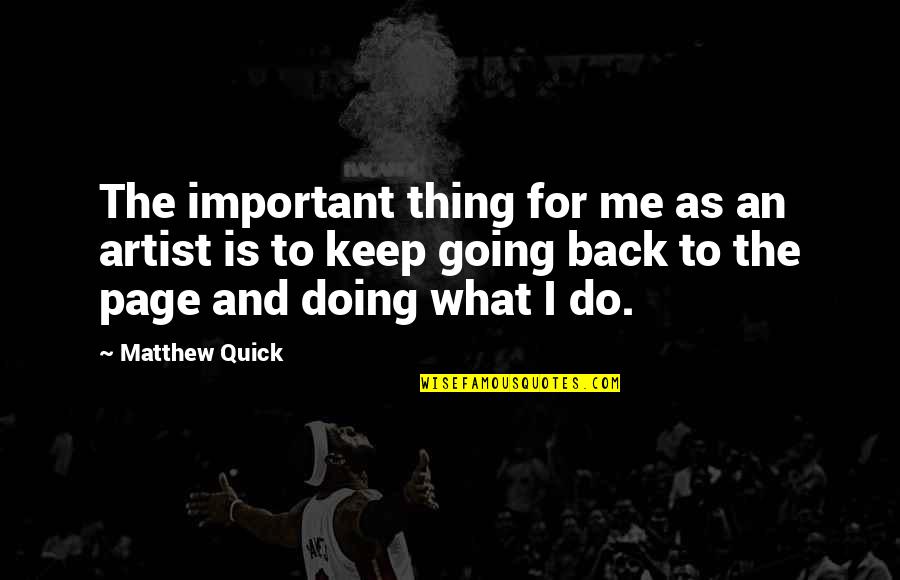Keep Going Back Quotes By Matthew Quick: The important thing for me as an artist